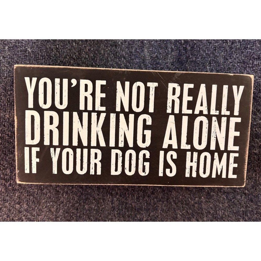 You're not really drinking alone if your dog is home Wall Plaque